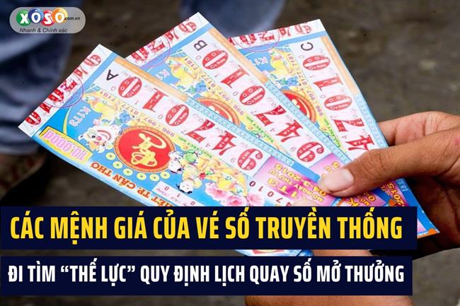 Các loại mệnh giá của vé số truyền thống, đi tìm “thế lực” quy định lịch quay số mở thưởng