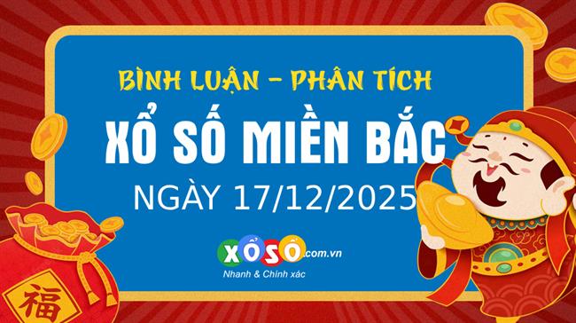 Bình luận KQXSMB 17/12/2025 liên tiếp 5 ngày đặc biệt lớn hơn 50